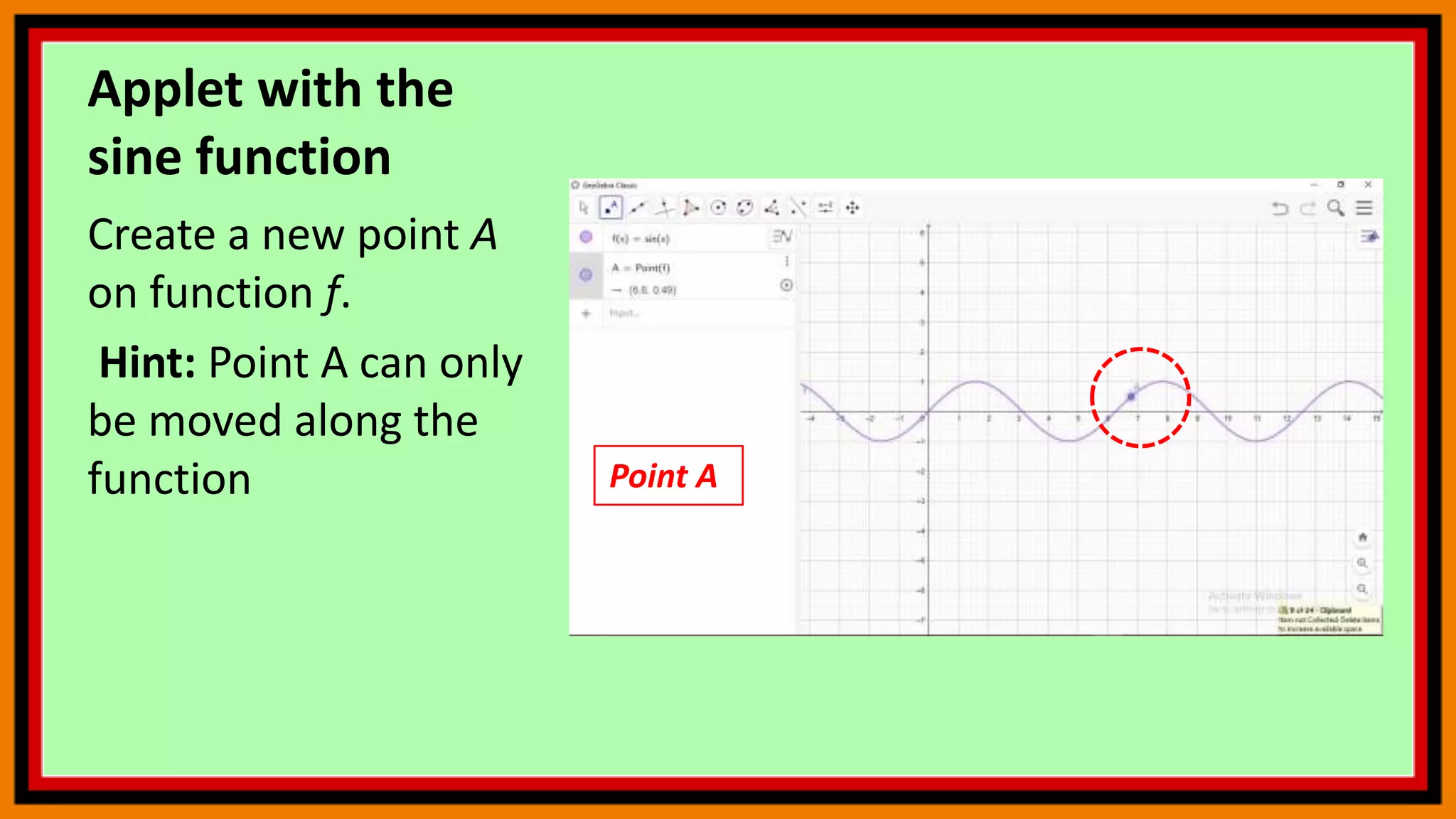 Applet with the
sine function
Create a new point A
on function f.
Hint: Point A can only
be moved along the
function Point A
 