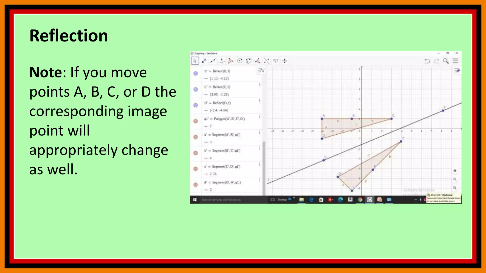Reflection
Note: If you move
points A, B, C, or D the
corresponding image
point will
appropriately change
as well.
 