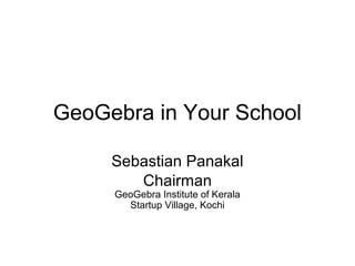 GeoGebra in Your School
Sebastian Panakal
Chairman
GeoGebra Institute of Kerala
Startup Village, Kochi
 