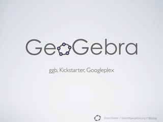 ggb, Kickstarter, Googleplex




                       Koren Balázs // balazs@geogebra.org // @kobak
 