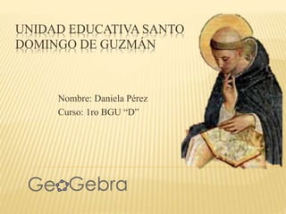 UNIDAD EDUCATIVA SANTO
DOMINGO DE GUZMÁN
Nombre: Daniela Pérez
Curso: 1ro BGU “D”
 