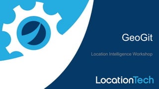 GeoGit
Location Intelligence Workshop
 