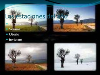 Las estaciones del año
 Primavera
 Verano
 Otoño
 invierno
 