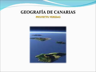 GEOGRAFÍA DE CANARIAS PROYECTO VEREDAS 