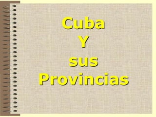 Cuba
    Y
   sus
Provincias
 