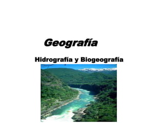 Geografía
Hidrografía y Biogeografía
 