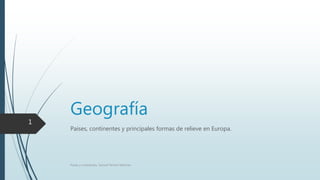 Geografía
Países, continentes y principales formas de relieve en Europa.
Países y continentes. Samuel Perrino Martínez.
1
 