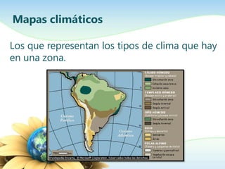 Mapas climáticos
Los que representan los tipos de clima que hay
en una zona.
 