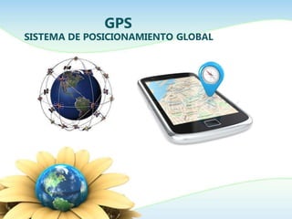GPS
SISTEMA DE POSICIONAMIENTO GLOBAL
 