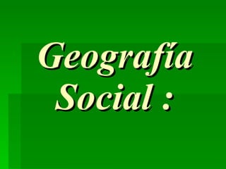 Geografía Social : 