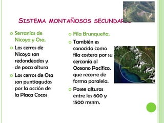 Cordillera de TalamancaEs una cordillera joven, sin actividad volcanica.Posee una extensión de 320 km recorriendo el sur del paísTiene las alturas más altas del país. El Cerro Chirripó es el más alto, seguido del Cerro Kamuk y el de la Muerte. Presenta restos de depósitos glaciares