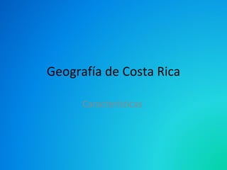 Geografía de Costa Rica Características  