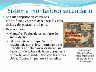 Sistema montañoso secundario
 Son un conjunto de cordones
  montañosos y serranías siendo las más
  viejas y desgastadas del país.
 Destacan dos:
   Montañas Peninsulares: es parte del
    arco externo
   Fila Costeña o Brunqueña. Está
    relacionada con el levantamiento de la
    Cordillera de Talamanca, destacan los
                                                  Movimiento
    depósitos de caliza y de bauxita (materia    contra ALCOA,
    prima del aluminio). Destacan los cerros    por la explotación
    Uvita, Cruces, Anguciana y Herradura.        de bauxita en la
                                                  Fila Costeña
 