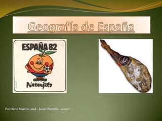 Geografía de España Por Darío Marcos…and… Javier Planells… 11/05/11 