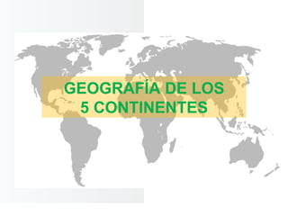 GEOGRAFÍA DE LOS 5 CONTINENTES 