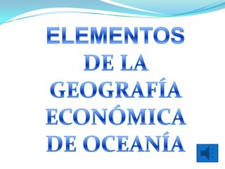 ELEMENTOS DE LA GEOGRAFÍA ECONÓMICA DE OCEANÍA 