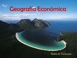 Geografía Económica




             Bahía de Tasmania
 