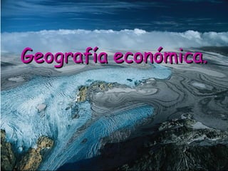 Geografía económica.
 