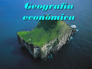 Geografía
económica
 
