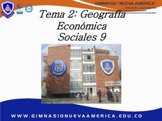 Tema 2: Geografía
Económica
Sociales 9
 