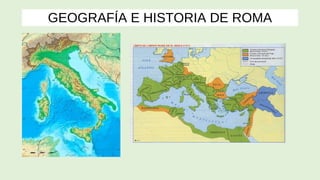 GEOGRAFÍA E HISTORIA DE ROMA
 