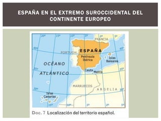 ESPAÑA EN EL EXTREMO SUROCCIDENTAL DEL 
CONTINENTE EUROPEO 
 