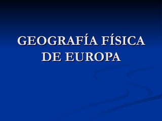 GEOGRAFÍA FÍSICA DE EUROPA 