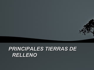 PRINCIPALES TIERRAS DE
 RELLENO
 