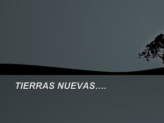 TIERRAS NUEVAS….
 