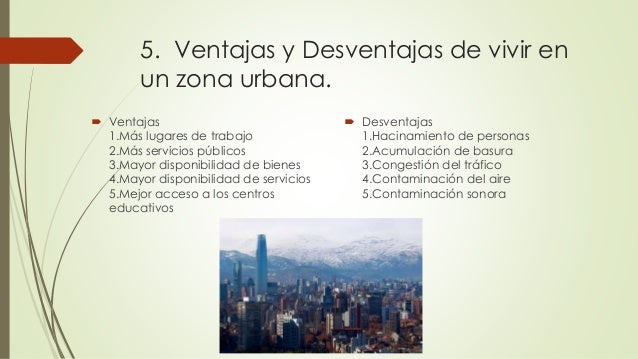 ventajas y desventajas de vivir en una gran ciudad Desde mi punto de vista, me parece que es mejor vivir y residir en una ciudad por sus ventajas y desventajas que son : la ciudad tiene diferentes tipos de ventajas. ventajas y desventajas de vivir en una gran ciudad Desde mi punto de vista, me parece que es mejor vivir y residir en una ciudad por sus ventajas y desventajas que son : la ciudad tiene diferentes tipos de ventajas.