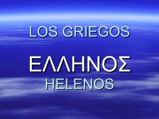 LOS GRIEGOS

ΕΛΛΗΝΟΣ
 HELENOS
 
