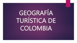 GEOGRAFÍA
TURÍSTICA DE
COLOMBIA
 