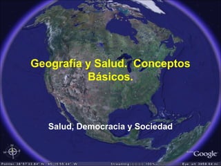 Geografía y Salud. Conceptos
Básicos.
Salud, Democracia y Sociedad
 