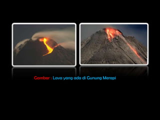 Gambar : Lava yang ada di Gunung Merapi
 