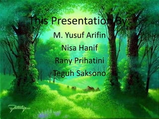 This Presentation By:
     M. Yusuf Arifin
       Nisa Hanif
     Rany Prihatini
     Teguh Saksono
 