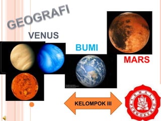 KELOMPOK III
VENUS
BUMI
MARS
 