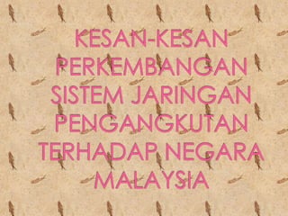 kesan sistem jaringan pengangkutan terhadap Malaysia