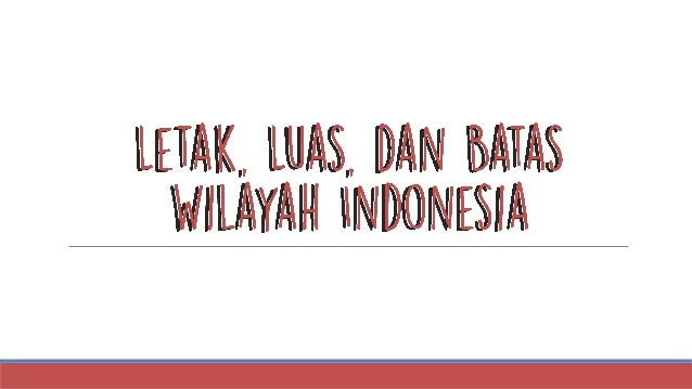 Geografi Letak Luas Dan Batas Indonesia Geografi Letak Luas Dan Batas Indonesia