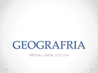 GEOGRAFRIA 
PROVA – DATA: 11/11/14 
 