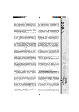 Dentro da perspectiva política pode-se delimitar           Dentro da sociedade percebe-se o tamanho do valor
seus aspectos onde território é aquele que vincula         dado à sociedade contemporânea, ou seja, não signi-
espaço e soberania estatal, ou seja, território como a     ficando obrigatoriamente que a mobilidade social num
área ou espaço de exercício da soberania de um Esta-       mundo onde o movimento é regra, a fixidez e a esta-
do. Através do aparecimento do Estado vê-se que ele        bilidade podem acabar, de alguma forma, transfor-
é o primeiro responsável pelo primeiro grande movi-        mando-se também numa espécie de triunfo ou de
mento de desterritorialização, na medida em que ele        recurso.
imprime a divisão de terra pela organização adminis-           Territórios, Redes e Aglomerados de Exclusão.
trativa, fundiária e residencial.                          Pode-se identificar território no movimento ou pelo
    No quadro da desterritorialização numa perspec-        movimento. Talvez esta seja a grande novidade da
tiva cultural, pode-se pensar o território ao longo da     nossa experiência espaço-temporal dita pós-moder-
história do pensamento nas Ciências Sociais, especi-       na, onde controlar o espaço indispensável à nossa
almente entre geógrafos e cientistas políticos. Partin-    reprodução não significa apenas controlar áreas e
do do par História-mito e da herança helenística, en-      definir fronteiras. Com a globalização a comunicação
quanto as “potências regem o mundo” produz histó-          revoluciona a formação de territórios pela configura-
ria, as cidades e seus territórios produzem e se ali-      ção de redes que podem mesmo prescindir de alguns
mentam de mitos.                                           de seus componentes materiais fundamentais, como
    Desterritorialização e Mobilidade. Os processos        linhas de energia ou até mesmo cabos telefônicos. O
de territorialização classificam como fruto de interação   território hoje, mais do que nunca, considera-se tam-
entre relações sociais e controle do/pelo espaço, rela-    bém movimento, ritmo, fluxo, rede não se trata de
ções de poder em sentido amplo, ao mesmo tempo             um movimento qualquer, ou de um movimento de
de forma mais concreta (dominação) e mais simbóli-         feições meramente funcionais: ele é também um
ca (um tipo de apropriação). Em uma visão mais tra-        movimento dotado de significado, de expressividade,
dicional desterritorializar significa então, diminuir ou   isto é, que tem um significado determinado para quem
enfraquecer o controle das fronteiras, aumentando          constrói ou dele usufrui. As redes participam de um
assim a dinâmica, a fluidez, em suma, em suma, a           jogo ambivalente com os fluidos, ao mesmo tempo
mobilidade, seja ela de pessoas, bens materiais, capi-     tentando canalizá-los e/ou sendo desestruturadas por
tal ou informações. A desterritorialização em conse-       eles, cria-se então a noção de aglomerados que sur-
qüência do território torna-se assim discurso da mo-       ge pela necessidade de dar conta de outros tipos de
bilidade tanto da mobilidade material quanto da mo-        espaços que não se encaixavam claramente na lógi-
bilidade imaterial, especialmente aquele diretamente       ca zonal, nem na lógica reticular.
ligado aos fenômenos de compressão tempo-espa-                 Esta noção de aglomerados de exclusão traduz a
ço, propagado pela informatização através do chamado       dimensão geográfica ou espacial dos processos mais
ciberespaço. Os frutos da sociedade sem territoria-        extremos de exclusão social porque ela parece expres-
lidade, sem local, torna a mobilidade generalizada, ou     sar bem a condição de desterritorialização ou de
seja, os territórios são construídos a partir do movi-     territorialização precária a que estamos nos referin-
mento e onde o local se fundamenta na diferença das        do. Em um sentido mais amplo, podemos considerar
mobilidades. Em um ângulo mais complexo da                 que “aglomerados de exclusão” seriam o exemplo mais
desterritorialização vemos freqüentemente uma cres-        representativo especificamente no caso dos aglome-
cente mobilidade das pessoas, seja como, novos nô-         rados de massa impostos pela sociedade capitalista,
mades, vagabundos, viajantes, turistas, imigrantes         presentes em maior ou menor grau praticamente em
refugiados ou como exilados – expressões cujo signi-       todos os espaços do nosso tempo.
ficado costuma ir muito além de seu sentido literal.           Da Desterritorialização à Multiterritorialidade. Aqui
    No contexto geográfico, segundo o Haesbaert,           Haesbaert defende a tese de que desterritorialização é,
“podemos definir mobilidade como uma relação so-           na verdade, uma nova forma de territorialização, a que
cial ligada à mudança de lugar, isto é, como conjun-       chamamos de “multiterritorialidade”: um processo
to de mobilidades pelas quais os membros de uma            concomitante de destruição e construção de territóri-
sociedade tratam a possibilidade de eles próprios ou       os mesclando diferentes modalidades territoriais, como
outros ocuparem sucessivamente vários lugares”.            é o caso dos “territórios-zona” e os “territórios-rede”,
Busca-se através de uma análise níveis para a              em múltiplas escalas e novas formas de articulação
desterritorialização para cada grupo ou classe social,     territorial. Segundo Rogério Haesbaert, “o mundo ‘mo-
percebe-se claramente que aquilo que é denominado          derno’ das territorialidades contínuas/contíguas regidas
desterritorialização para a elite planetária que se        pelo princípio da exclusividade (...) estaria cedendo
locomove com facilidade nada tem a ver com o des-          lugar hoje ao mundo das múltiplas territorialidades
locamento compulsório das classes mais pobres. Na          ativadas de acordo com os interesses, o momento e o
classe que compõe os ricos a desterritorialização para     lugar em que nos encontramos”. Trata-se então, de
os ricos, pode ser confundida com uma multiterrito-        um “mosaico-padrão” de unidades territoriais em área,         11
rialidade segura, mergulhada na flexibilidade e em         seu convívio com uma miríade de territórios-rede mar-         Nº 18
experiências múltiplas de mobilidade.                      cados pela descontinuidade e pela fragmentação que          MAIO/2006
 