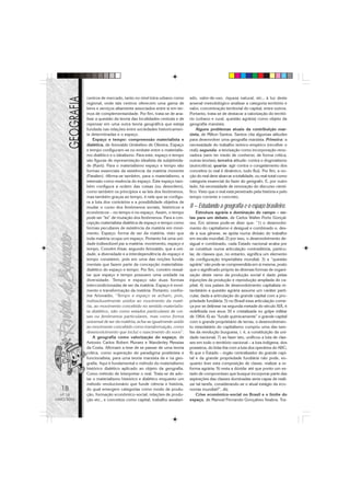 centros de mercado, tanto no nível intra-urbano como      ado, valor-de-uso, riqueza natural, etc., à luz deste
            regional, onde tais centros oferecem uma gama de          arsenal metodológico analisar a categoria território e
            bens e serviços altamente associados entre si em ter-     valor, concentração territorial do capital, entre outros.
            mos de complementaridade. Por fim, trata-se de ana-       Portanto, trata-se de destacar a valorização do territó-
            lisar a questão da teoria das localidades centrais e de   rio (urbano e rural, questão agrária) como objeto da
            repensar em uma outra teoria geográfica que esteja        geografia marxista.
            fundada nas relações entre sociedades historicamen-           Alguns problemas atuais da contribuição mar-
            te determinadas e o espaço.                               xista, de Milton Santos. Santos cita algumas atitudes
                Espaço e tempo: compreensão materialista e            para desenvolver uma geografia marxista. Primeira: a
            dialética, de Ariovaldo Umbelino de Oliveira. Espaço      necessidade do trabalho teórico-empírico (recolher o
            e tempo configuram-se no embate entre o materialis-       real); segunda: a teorização como incorporação reno-
            mo dialético e o idealismo. Para este, espaço e tempo     vadora (sem ter medo de conhecer, de forma crítica,
            são figuras de representação idealista da subjetivida-    outras teorias); terceira atitude: contra o dogmatismo
            de (Kant). Para o materialismo espaço e tempo são         (autocrítica); quarta: agir contra o congelamento dos
            formas essenciais da existência da matéria movente        conceitos (o real é dinâmico, tudo flui). Por fim, a no-
            (Fataliev). Afirma-se também, para o materialismo, a      ção do real deve abarcar a totalidade, ou real-total como
            extensão como essência do espaço. Este espaço tam-        categoria essencial do fazer do geógrafo. E, por outro
            bém configura a ordem das coisas (ou desordem),           lado, há necessidade de renovação do discurso cientí-
            como também os princípios e as leis dos fenômenos,        fico. Visto que o real está penetrado pela história e pelo
            mas também graças ao tempo, é nele que se configu-        tempo corrente e concreto.
            ra a luta dos contrários e a possibilidade objetiva de
            mudar o curso dos fenômenos sociais, históricos e         II – Estudando a geografia e o espaço brasileiro.
            econômicos – no tempo e no espaço. Assim, o tempo              Estrutura agrária e dominação do campo – no-
            pode ser “lei” de mutação dos fenômenos. Para a con-      tas para um debate, de Carlos Walter Porto Gonçal-
            cepção materialista dialética de espaço e tempo como      ves. Em síntese pode-se dizer que: “1) o desenvolvi-
            formas peculiares de existência da matéria em movi-       mento do capitalismo é desigual e combinado e, des-
            mento. Espaço: forma de ser da matéria, visto que         de a sua gênese, se apóia numa divisão do trabalho
            toda matéria ocupa um espaço. Portanto há uma uni-        em escala mundial; 2) por isso, o desenvolvimento de-
            dade indissolúvel par a matéria: movimento, espaço e      sigual e combinado, cada Estado nacional acaba por
            tempo. Convém frisar, segundo Ariovaldo, que a uni-       se constituir numa articulação contraditória, particu-
            dade, a diversidade e a interdependência do espaço e      lar, de classes que, no entanto, significa um elemento
            tempo consistem, pois em uma das noções funda-            da configuração imperialista mundial; 3) a “questão
            mentais que fazem parte da concepção materialista-        agrária” não pode se compreendida em si mesma, posto
            dialético do espaço e tempo. Por fim, convém ressal-      que o significado próprio às diversas formas de organi-
            tar que espaço e tempo possuem uma unidade na             zação deste ramo da produção social é dado pelas
            diversidade. Tempo e espaço são duas formas               injunções da produção e reprodução ampliada do ca-
            intercondicionadas de ser da matéria. Espaço é movi-      pital; 4) nos países de desenvolvimento capitalista re-
            mento e transformação da matéria. Portanto, confor-       tardatário a questão agrária assume um caráter parti-
            me Ariovaldo, “Tempo e espaço se acham, pois,             cular, dada a articulação do grande capital com a pro-
            indissoluvelmente unidos ao movimento da maté-            priedade fundiária; 5) no Brasil essa articulação come-
            ria, ao movimento concebido no sentido materialis-        ça por se delinear na segunda metade do século XIX, é
            ta dialético, não como estados particulares de coi-       redefinida nos anos 30 e cristalizada no golpe militar
            sas ou fenômenos particulares, mas como forma             de 1964; 6) ao “fundir quimicamente” o grande capital
            universal de ser da matéria; acha-se igualmente unido     com o grande proprietário de terras, o desenvolvimen-
            ao movimento concebido como transformação, como           to retardatário do capitalismo cumpriu uma das tare-
            desenvolvimento que inclui o nascimento do novo”.         fas da revolução burguesa, i. é, a constituição da uni-
                A geografia como valorização do espaço, de            dade nacional; 7) ao fazer isto, unificou a luta de clas-
            Antonio Carlos Robert Moraes e Wanderley Messias          ses em todo o território nacional – a luta indígena, dos
            da Costa. Afirmam a tese de se passar de uma teoria       posseiros, do bóia-fria com a luta dos operários do ABC;
            crítica, como superação do paradigma positivista e        8) que o Estado – órgão centralizador do grande capi-
            funcionalista, para uma teoria marxista da e na geo-      tal e da grande propriedade fundiária não pode, en-
            grafia. Aqui é fundamental o método do materialismo       quanto tiver esta composição de classe, realizar a re-
            histórico dialético aplicado ao objeto da geografia.      forma agrária; 9) resta a dúvida: até que ponto um es-
            Como método de interpretar o real. Trata-se de ado-       tado de compromisso que busque incorporar parte das
            tar o materialismo histórico e dialético enquanto um      aspirações das classes dominadas seria capaz de reali-
            método revolucionário que funde ciência e história,       zar tal tarefa, considerando-se o atual estágio da eco-
  18        do qual emergem categorias como modo de produ-            nomia mundial?”, diz.
  Nº 18     ção, formação econômico-social, relações de produ-             Crise econômico-social no Brasil e o limite do
MAIO/2006   ção etc., e conceitos como capital, trabalho assalari-    espaço, de Manoel Fernando Gonçalves Seabra. Tra-
 