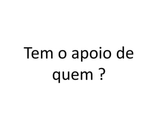 Tem o apoio de quem ?