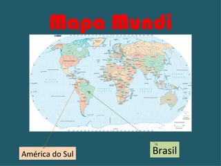 Mapa Mundi




América do Sul   Brasil
 