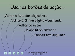 Usar os botões de acção… Voltar à lista dos objectivos Voltar à última página visualizada Voltar ao início Diapositivo anterior Diapositivo seguinte 