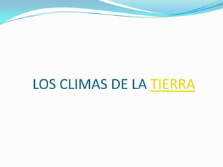LOS CLIMAS DE LA TIERRA
 