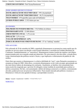 Matérias > Geografia > Geografia do Brasil > Geografia Física > Relevo Continental e Submarino

      CHEFE DO GOVERNO - Paol Nyrup Rasmussen


      INDICADORES SÓCIOCULTURAIS
      ESCOLARIZAÇÃO DE SEGUNDO GRAU - 94% da população
      ESCOLARIZAÇÃO DE TERCEIRO GRAU - 46,3% da população
      TELEVISORES - 670 aparelhos para cada mil habitantes
      LIVROS PUBLICADOS - 2.352 títulos por ano


      ECONOMIA
      PIB (PRODUTO INTERNO BRUTO) - 174,9 bilhões de dólares
      PIB POR HABITANTE - 33.000 dólares
      CRESCIMENTO ANUAL - 1,3% ao ano
      INFLAÇÃO - 2,5% ao ano
      TAXA DE DESEMPREGO - 4,9%
      ÍNDICE DE DESENVOLVIMENTO HUMANO - 15º no “ranking” mundial

     NÃO AO EURO
     Pelo referendo de 28 de setembro de 2000, a população dinamarquesa se pronunciou contra aquilo que ela
     acredita ser um novo passo em direção a uma Europa federalista: a aceitação da Unidade Monetária do
     Continente. Fundalmentamente, os “eurocéticos” dinamarqueses temem a perda das regalias e privilégios
     proporcionados pelo seu avançado estado previdenciário. De certa maneira, eles têm razão: a moeda única
     exige a harmonização das políticas sociais e fiscais, o que implicaria o rebaixamento do padrão de vida
     nórdico.
     Outro fator que assusta os dinamarqueses é a relativa debilidade do “euro”, cujas flutuações assustaram os
     europeus ao longo de 2000. Além disso, a economia dinamarquesa vai de vento em popa, apresentando um
     dos mais baixos índices de desemprego do continente. Atualmente, as famílias vêm consumindo bens
     numa escala tão exagerada que o governo foi obrigado a tomar medidas de austeridade para acalmar os
     delírios consumistas. De fato, vem aumentando o déficit da balança comercial e os salários, extremamente
     elevados, podem provocar um processo inflacionário. Num mundo marcado pela pobreza e escassez, a
     Dinamarca é vítima de uma agradável doença: a prosperidade excessiva.


     Matérias > Geografia > Geografia Geral > EUROPA > A Europa Nórdica: 30_3-5

     NORUEGA




file:///C|/html_10emtudo/Geografia/html_geografia_total.htm (132 of 300) [05/10/2001 22:15:15]
 