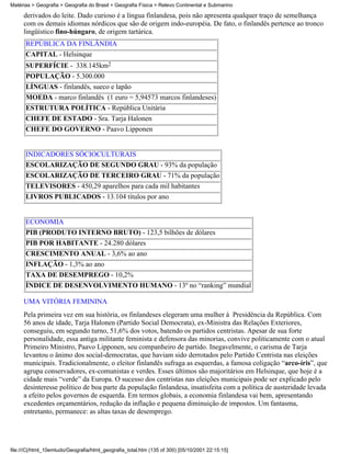 Matérias > Geografia > Geografia do Brasil > Geografia Física > Relevo Continental e Submarino

     derivados do leite. Dado curioso é a língua finlandesa, pois não apresenta qualquer traço de semelhança
     com os demais idiomas nórdicos que são de origem indo-européia. De fato, o finlandês pertence ao tronco
     lingüístico fino-húngaro, de origem tartárica.
      REPÚBLICA DA FINLÂNDIA
      CAPITAL - Helsinque
      SUPERFÍCIE - 338.145km2
      POPULAÇÃO - 5.300.000
      LÍNGUAS - finlandês, sueco e lapão
      MOEDA - marco finlandês (1 euro = 5,94573 marcos finlandeses)
      ESTRUTURA POLÍTICA - República Unitária
      CHEFE DE ESTADO - Sra. Tarja Halonen
      CHEFE DO GOVERNO - Paavo Lipponen


      INDICADORES SÓCIOCULTURAIS
      ESCOLARIZAÇÃO DE SEGUNDO GRAU - 93% da população
      ESCOLARIZAÇÃO DE TERCEIRO GRAU - 71% da população
      TELEVISORES - 450,29 aparelhos para cada mil habitantes
      LIVROS PUBLICADOS - 13.104 títulos por ano


      ECONOMIA
      PIB (PRODUTO INTERNO BRUTO) - 123,5 bilhões de dólares
      PIB POR HABITANTE - 24.280 dólares
      CRESCIMENTO ANUAL - 3,6% ao ano
      INFLAÇÃO - 1,3% ao ano
      TAXA DE DESEMPREGO - 10,2%
      ÍNDICE DE DESENVOLVIMENTO HUMANO - 13º no “ranking” mundial

     UMA VITÓRIA FEMININA
     Pela primeira vez em sua história, os finlandeses elegeram uma mulher à Presidência da República. Com
     56 anos de idade, Tarja Halonen (Partido Social Democrata), ex-Ministra das Relações Exteriores,
     conseguiu, em segundo turno, 51,6% dos votos, batendo os partidos centristas. Apesar de sua forte
     personalidade, essa antiga militante feminista e defensora das minorias, convive politicamente com o atual
     Primeiro Ministro, Paavo Lipponen, seu companheiro de partido. Inegavelmente, o carisma de Tarja
     levantou o ânimo dos social-democratas, que haviam sido derrotados pelo Partido Centrista nas eleições
     municipais. Tradicionalmente, o eleitor finlandês sufraga as esquerdas, a famosa coligação “arco-íris”, que
     agrupa conservadores, ex-comunistas e verdes. Esses últimos são majoritários em Helsinque, que hoje é a
     cidade mais “verde” da Europa. O sucesso dos centristas nas eleições municipais pode ser explicado pelo
     desinteresse político de boa parte da população finlandesa, insatisfeita com a política de austeridade levada
     a efeito pelos governos de esquerda. Em termos globais, a economia finlandesa vai bem, apresentando
     excedentes orçamentários, redução da inflação e pequena diminuição de impostos. Um fantasma,
     entretanto, permanece: as altas taxas de desemprego.




file:///C|/html_10emtudo/Geografia/html_geografia_total.htm (135 of 300) [05/10/2001 22:15:15]
 