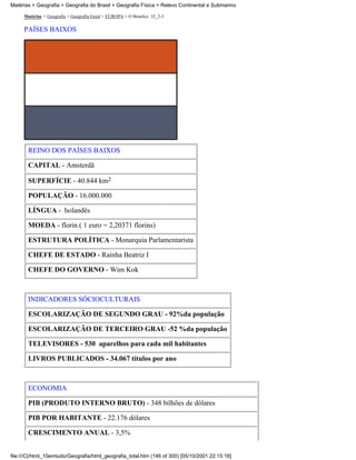 Matérias > Geografia > Geografia do Brasil > Geografia Física > Relevo Continental e Submarino

     Matérias > Geografia > Geografia Geral > EUROPA > O Benelux: 32_2-3

     PAÍSES BAIXOS




       REINO DOS PAÍSES BAIXOS

       CAPITAL - Amsterdã

       SUPERFÍCIE - 40.844 km2

       POPULAÇÃO - 16.000.000

       LÍNGUA - holandês

       MOEDA - florin ( 1 euro = 2,20371 florins)

       ESTRUTURA POLÍTICA - Monarquia Parlamentarista

       CHEFE DE ESTADO - Rainha Beatriz I

       CHEFE DO GOVERNO - Wim Kok



       INDICADORES SÓCIOCULTURAIS

       ESCOLARIZAÇÃO DE SEGUNDO GRAU - 92%da população

       ESCOLARIZAÇÃO DE TERCEIRO GRAU -52 %da população

       TELEVISORES - 530 aparelhos para cada mil habitantes

       LIVROS PUBLICADOS - 34.067 títulos por ano



       ECONOMIA

       PIB (PRODUTO INTERNO BRUTO) - 348 bilhões de dólares

       PIB POR HABITANTE - 22.176 dólares

       CRESCIMENTO ANUAL - 3,5%


file:///C|/html_10emtudo/Geografia/html_geografia_total.htm (146 of 300) [05/10/2001 22:15:16]
 