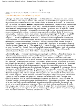 Matérias > Geografia > Geografia do Brasil > Geografia Física > Relevo Continental e Submarino




                                                                            34_2
     Matérias > Geografia > Geografia Geral > EUROPA > Europa: Um Conceito e uma Realidade: 34_1-2

     EUROPA: UM CONCEITO E UMA REALIDADE
     A Europa, província de um planeta globalizado, é o continente no qual a crítica e a dúvida modelam o
     discurso utilizado pelos europeus para sua auto -definição. Essa postura filosófica explicita um aspecto
     original do espírito dos habitantes do Velho Mundo, adeptos do primado do indivíduo e da liberdade de
     agir, crer e julgar. Mas o termo “Europa” designa também uma geografia e uma prática que agrupam uma
     ampla diversidade – paisagens, línguas, povos, nações, trajetórias históricas, culturas e visões de mundo.
     Diferenças reais que contrastam com uma retórica de unidade – a constante busca da união dos Estados
     nacionais e de povos dissociados – hoje parcialmente concretizada por uma administração econômica
     comum e pela ampliação, em todo o continente, dos processos democráticos. Região de fronteiras, por
     vezes, incertas e mutáveis, a Europa é um conjunto fragmentado composto por 45 Estados e mais de 50
     nações ou entidades etnolinguísticas dotadas de vocação nacional. Atualmente, há 735 milhões de
     europeus. A Unidade Européia reúne 380 milhões. A construção de um Europa comum dissocia os 15
     Estados membros da Comunidade Européia dos outros que buscam sua integração. Aparentemente, os
     critérios de adesão à Unidade Européia são simples: “todo Estado europeu pode se tornar membro da
     Comunidade”, segundo as palavras do Tratado de Roma de 1957. Entretanto, os acordos que criaram os
     vínculos europeus (Maastricht de 1972 e Amsterdã de 1974) não definiram com precisão o significado
     do termo “europeu”. Se a Unidade Européia for ampliada para abranger 27 Estados – meta hoje almejada –
     seu território aumentaria em um terço, sua população compreenderia mias 30% dos habitantes do
     continente, mas seu Produto Interno Bruto (PIB) só seria acrescido em 8%.
     A Unidade Européia é o pólo da prosperidade e da reorganização econômica e política do continente, mas
     os limites que essa convergência determina, em função de uma mesma e severa política econômica,
     reforçam uma introversão no momento em que o Velho Mundo deveria se abrir às novas realidades
     geopolíticas e geoeconômicas. Daí as críticas, múltiplas e incessantes levadas a efeito pelos Parlamentos e
     pela imprensa, a respeito da ausência de uma visão européia comum do futuro, a falta de um modelo que
     concilie a eficiência econômica com a justiça social, a lentidão do processo de ampliação da Comunidade
     em direção ao leste, a impotência diplomática européia no que diz respeito à intervenção nas crises e
     guerras civis que eclodem às margens do continente e, finalmente, a incapacidade de construir um sistema
     de segurança confiável sem a participação do “grande irmão” americano. Em resumo, há duas Europas em
     discussão: uma, tutelada pelos tecnocratas de Bruxelas, prega incentivos às empresas, produtividade e
     eficácia tecnológica; outra, cara aos corações europeus, propõe, não uma “Europa de empresários”, mas
     uma “Europa dos povos”. Talvez possamos acrescentar que o projeto europeu conheça um “calcanhar de
     Aquiles”: o sonho de elaborar uma geopolítica autônoma num mundo globalizado. A Europa, como
     discurso geopolítico, serve de mito organizador da complexidade do continente. Para os europeus, sua
     identidade combina elementos geográficos, históricos e culturais simultaneamente comuns e divergentes.
     Se há uma experiência européia partilhada, ela não pode ser resumida em fórmulas simples, pois sua
     revisão se faz necessária de geração em geração. Não se pode ainda estabelecer as fronteiras da União
     Européia, pois seus contornos serão construídos ao longo do tempo. Deve -se ter sempre em mente que se
     trata de um processo de convergência de Estados, dentro dos quais a diversidade não é negada, mas, hoje, a
     busca dos interesses nacionais começa ser feita em nome da Europa.




file:///C|/html_10emtudo/Geografia/html_geografia_total.htm (160 of 300) [05/10/2001 22:15:17]
 