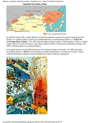 Matérias > Geografia > Geografia do Brasil > Geografia Física > Relevo Continental e Submarino




     No final do século XIX, o Japão elabora um plano de expansão imperial, buscando controlar parte do
     Pacífico e o sudeste asiático, regiões que compreenderiam, na terminologia nipônica, a “Esfera da
     Co-Prosperidade Asiática”. Em 1894, após humilhante derrota militar, a China perde a Coréia e o Japão
     ocupa a Ilha de Taiwan (Formosa). Antes disso, ainda em 1885, a China cede a Indochina à França. Em
     1896, a Birmânia passa ao controle britânico.
     Esse agudo processo de decadência provoca uma frustrada tentativa de reação: em 1900, um grupo
     nacionalista chinês, os Boxers, tenta expulsar as nações imperialistas, cercando, por 55 dias, o bairro
     ocidental de Beijing acabaram sendo trucidados por tropas ocidentais e japonesas.




file:///C|/html_10emtudo/Geografia/html_geografia_total.htm (199 of 300) [05/10/2001 22:15:19]
 